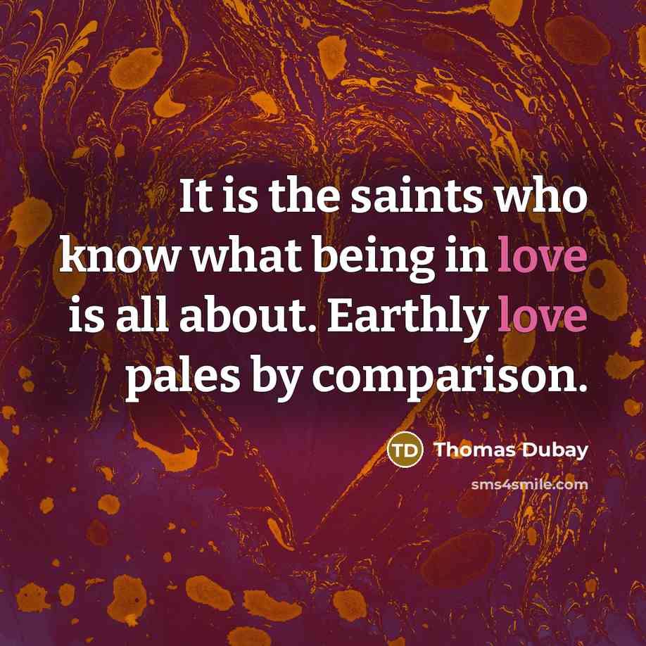 “It is the saints who know what being in love…” quote by Thomas Dubay