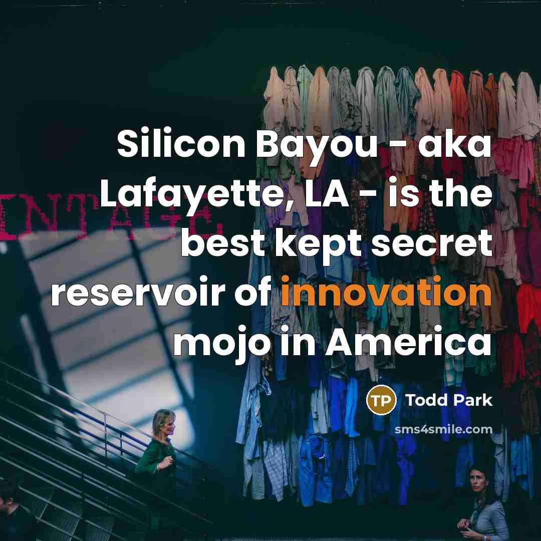 “Silicon Bayou - aka Lafayette, LA - is the best…” quote by Todd Park