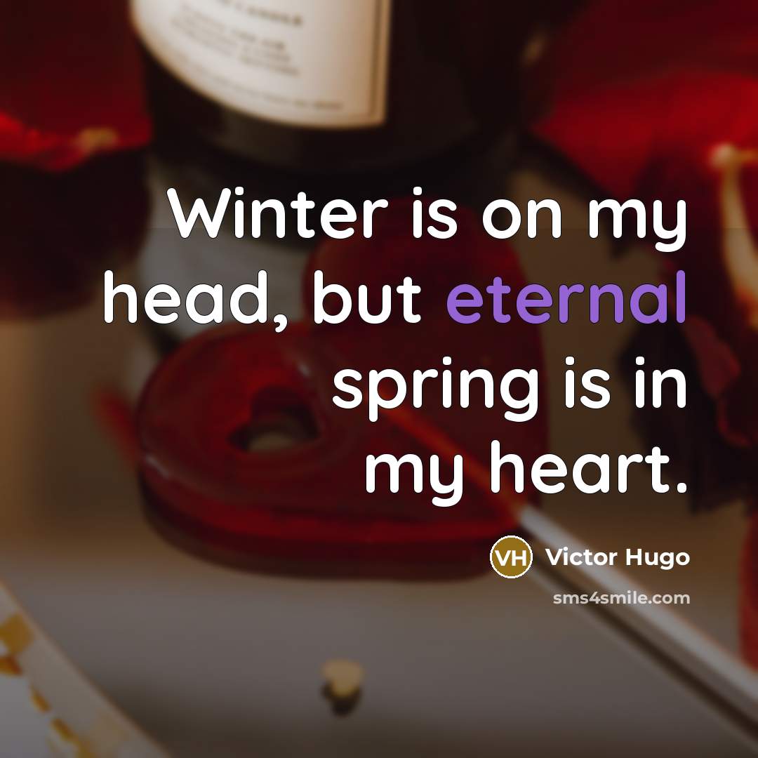 “Winter is on my head, but eternal spring is in…” quote by Victor Hugo