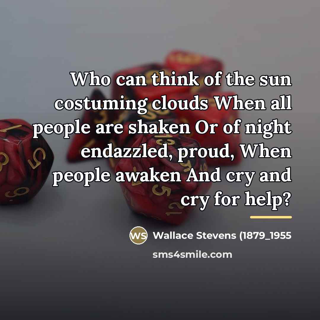 “Who can think of the sun costuming clouds When all…” quote by Wallace Stevens (1879_1955