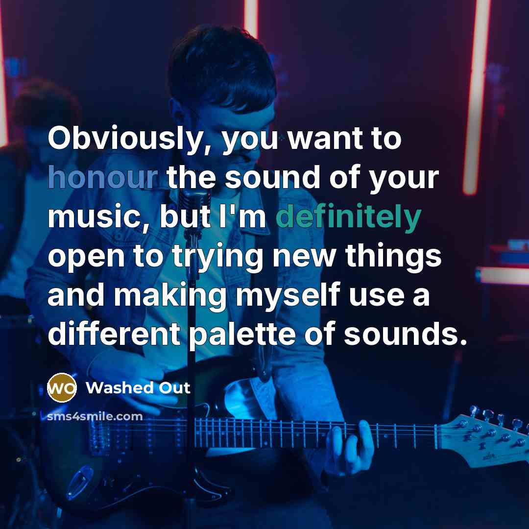 “Obviously, you want to honour the sound of your music,…” quote by Washed Out