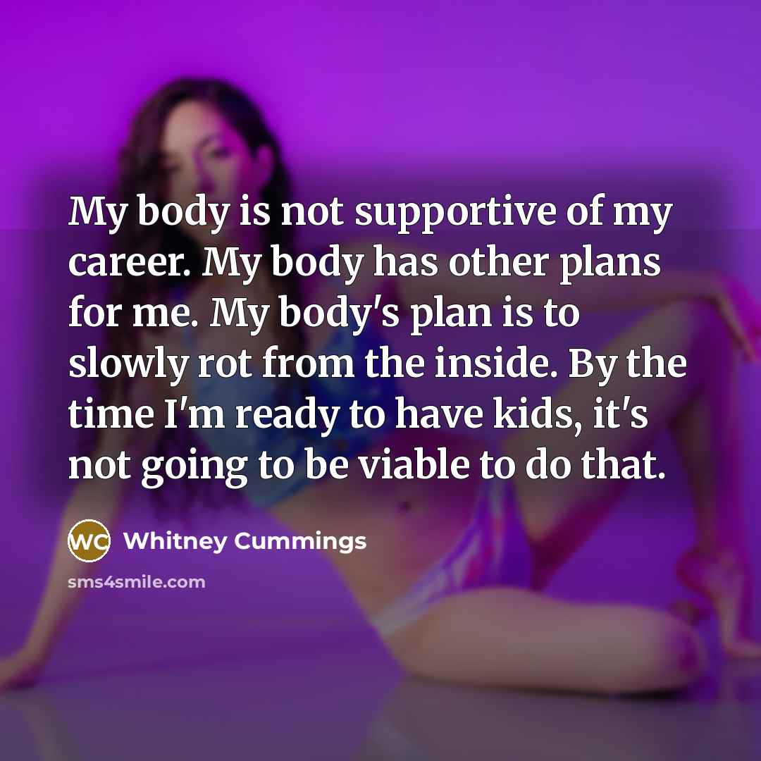“My body is not supportive of my career. My body…” quote by Whitney Cummings