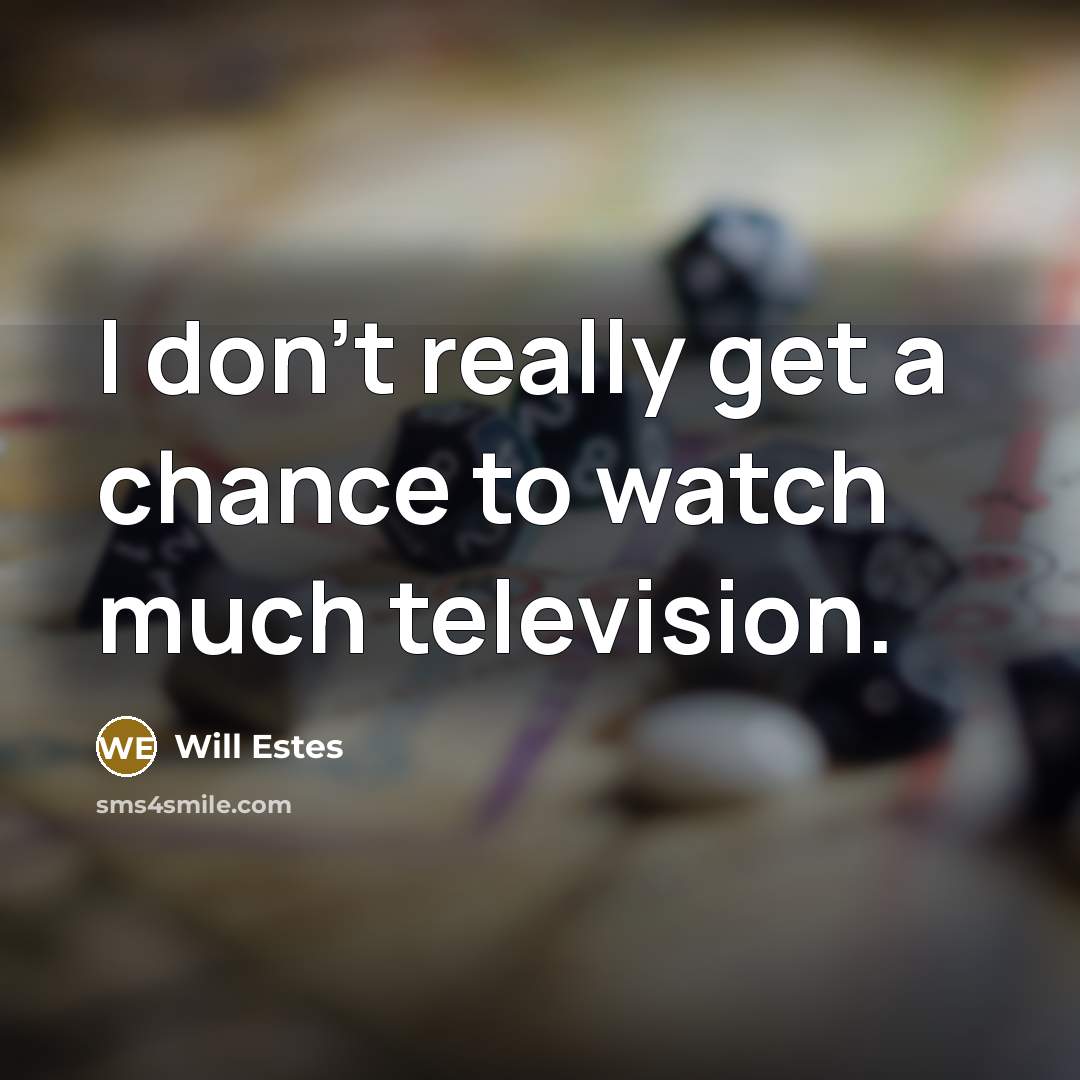 “I don't really get a chance to watch much television.…” quote by Will Estes