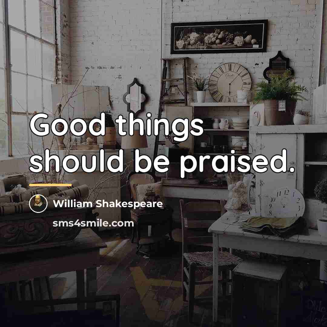 “Good things should be praised.…” quote by William Shakespeare
