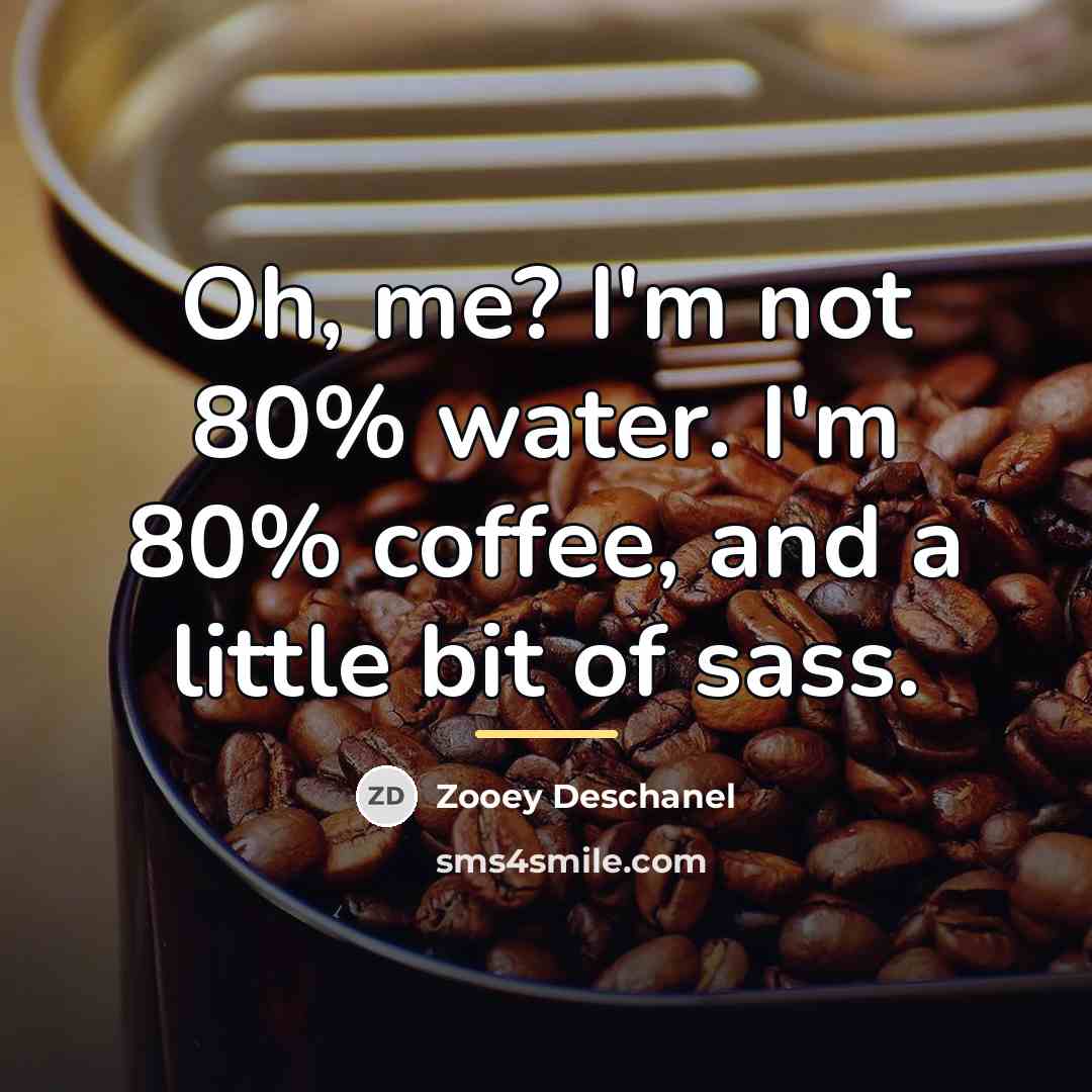 “Oh, me? I'm not 80% water. I'm 80% coffee, and…” quote by Zooey Deschanel