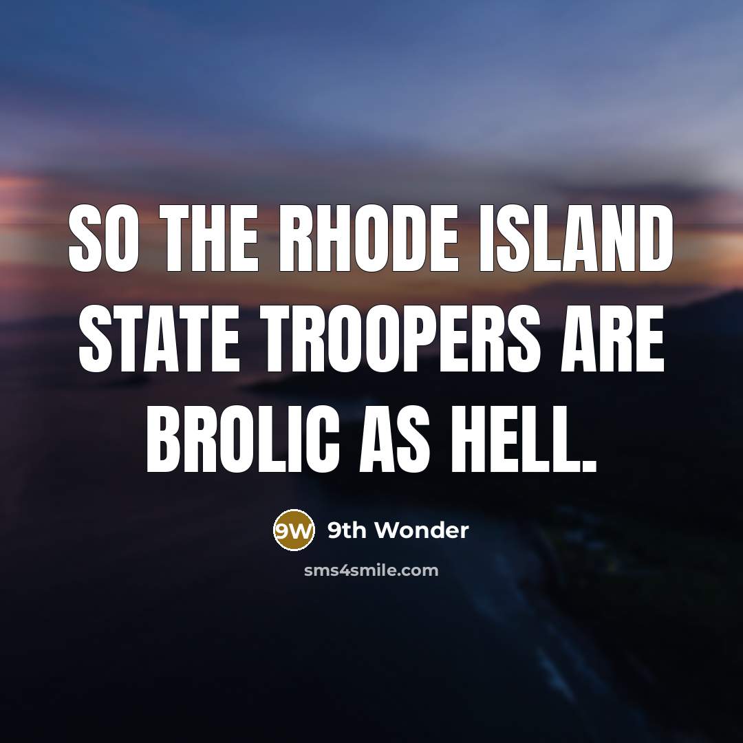 “So the Rhode Island State Troopers are BROLIC as hell.…” quote by 9th Wonder