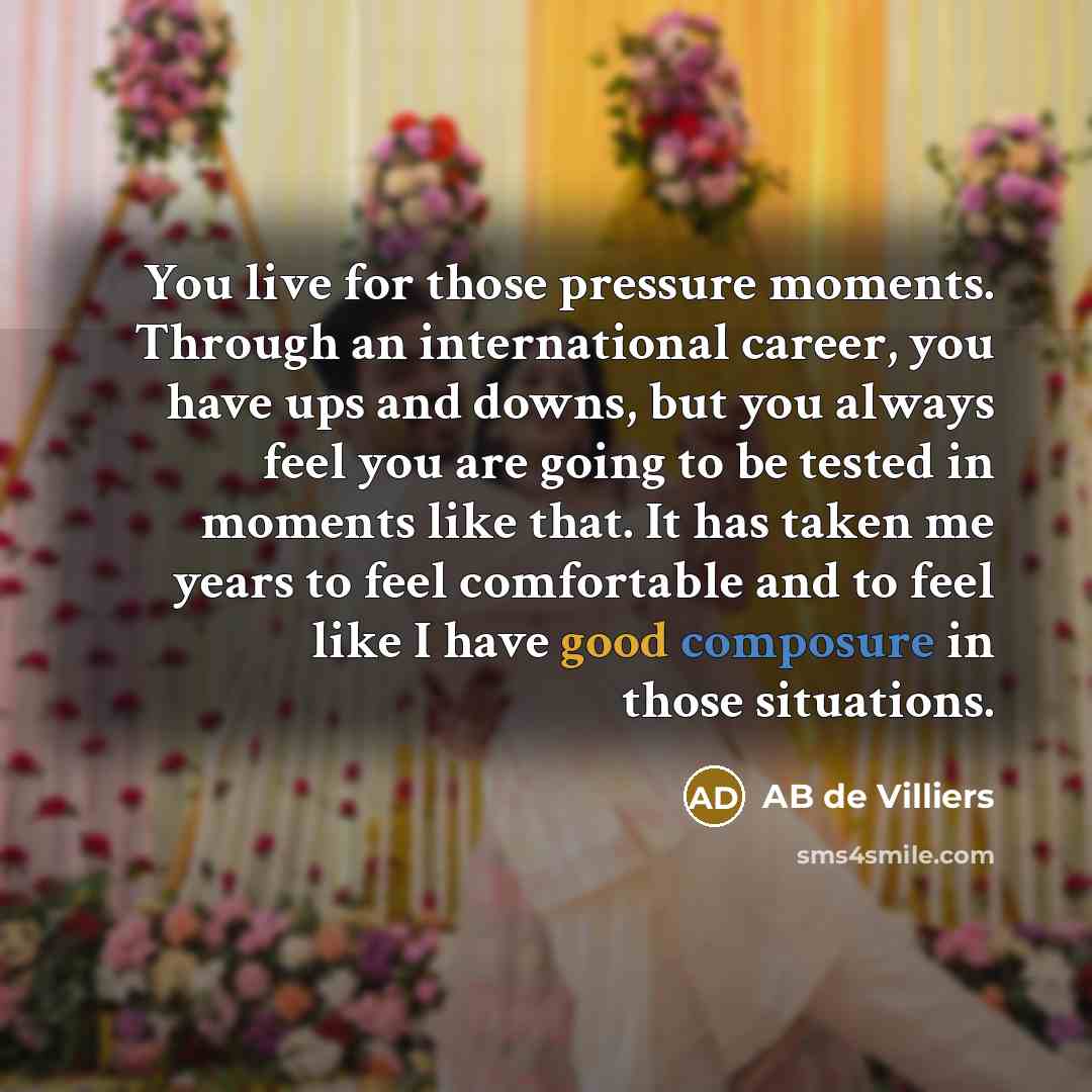 “You live for those pressure moments. Through an international career,…” quote by AB de Villiers