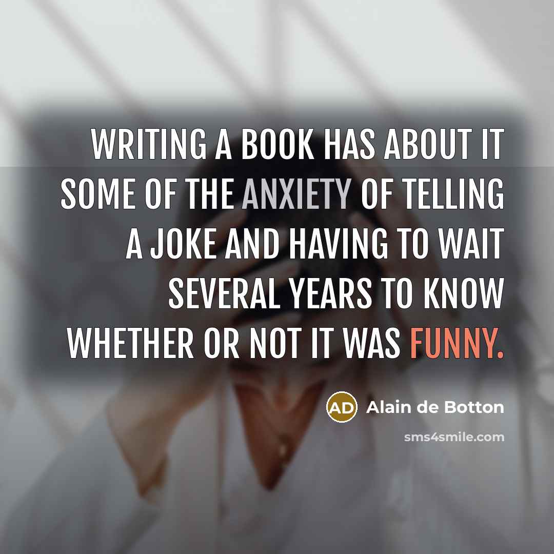 “Writing a book has about it some of the anxiety…” quote by Alain de Botton