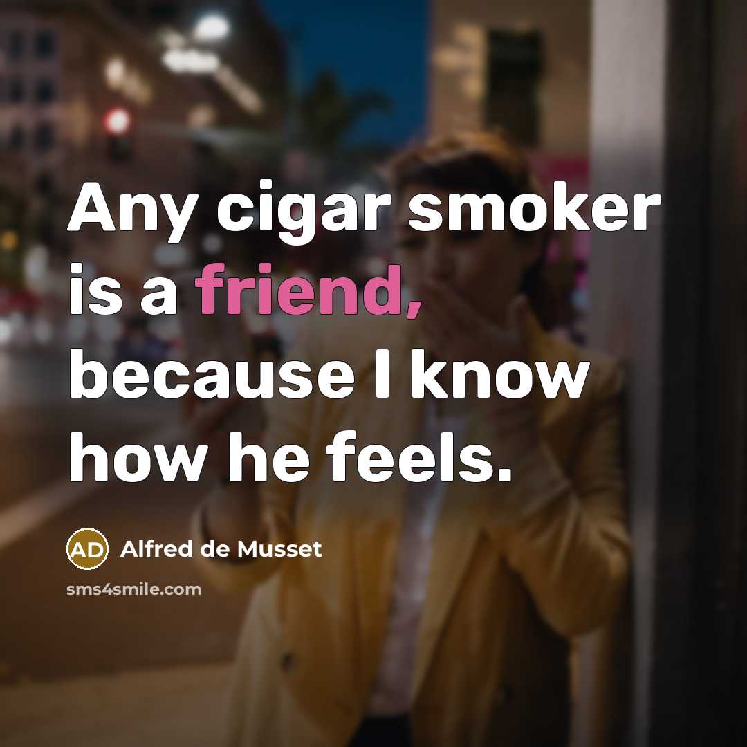 “Any cigar smoker is a friend, because I know how…” quote by Alfred de Musset