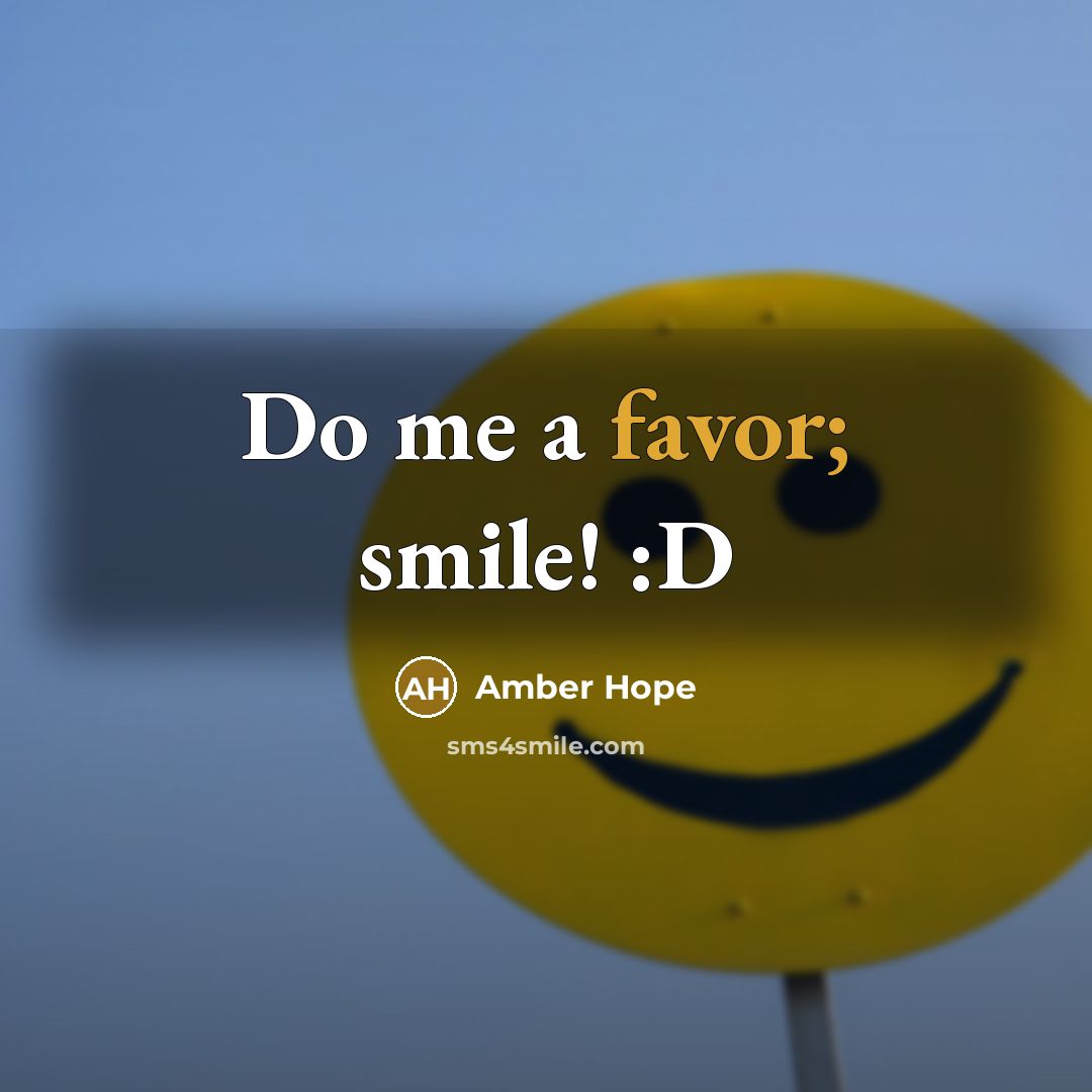 “Do me a favor; smile! :D…” quote by Amber Hope