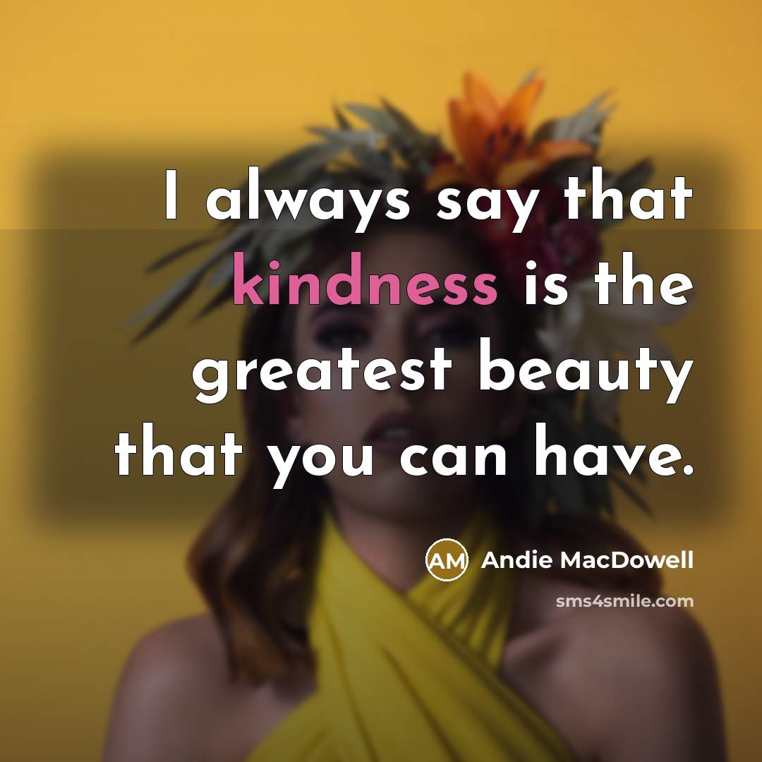 “I always say that kindness is the greatest beauty that…” quote by Andie MacDowell