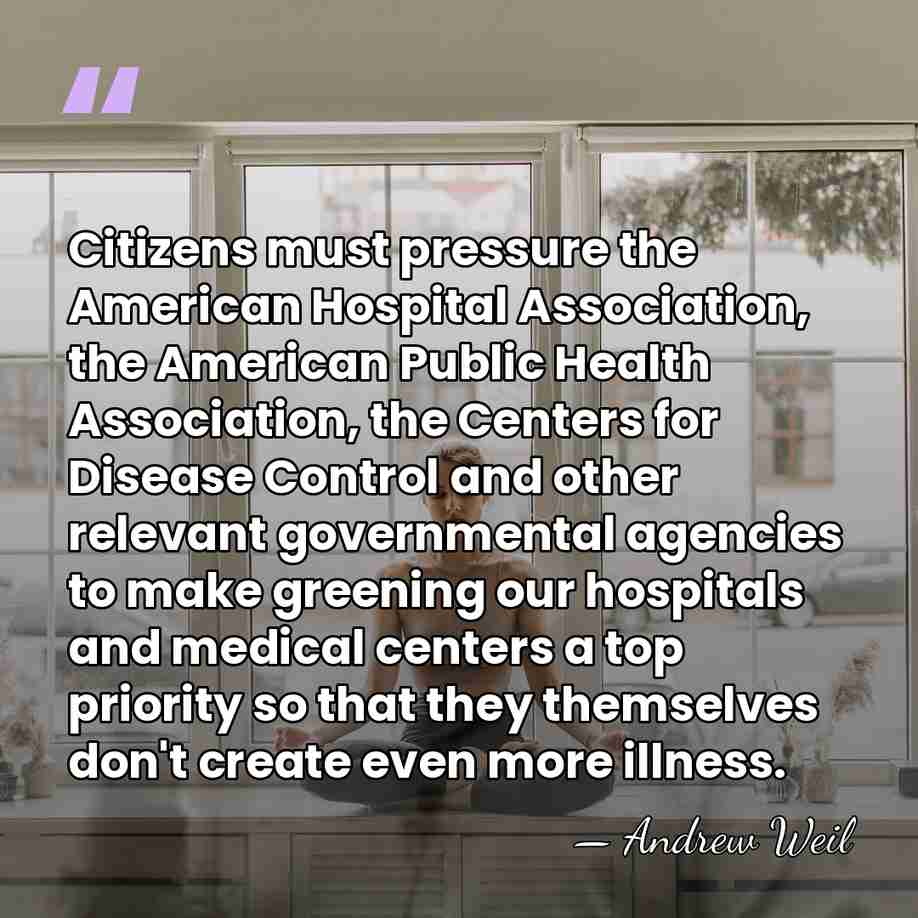 Citizens must pressure the American Hospital Association, the American Public Health Association,&hellip; - Andrew Weil