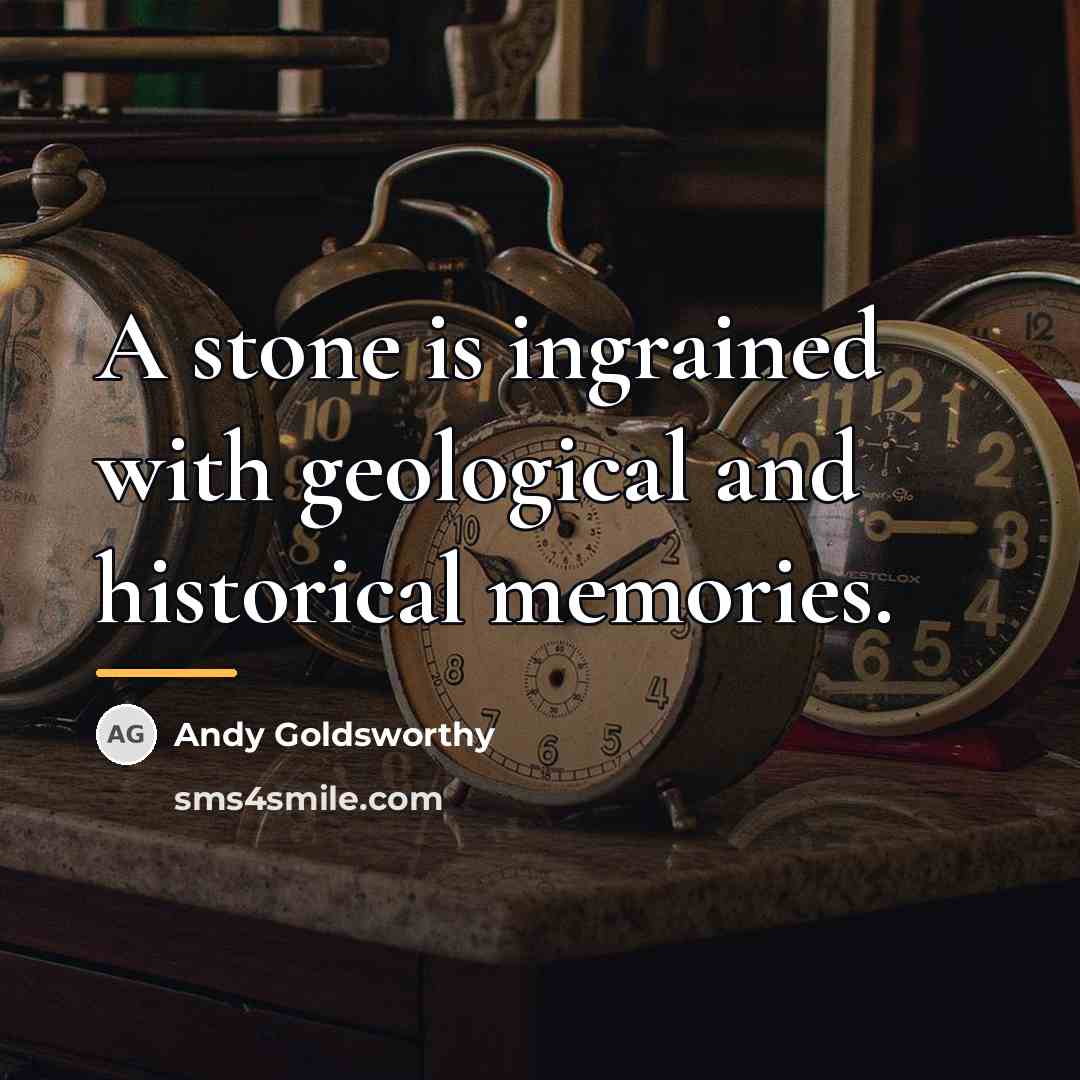 “A stone is ingrained with geological and historical memories.…” quote by Andy Goldsworthy