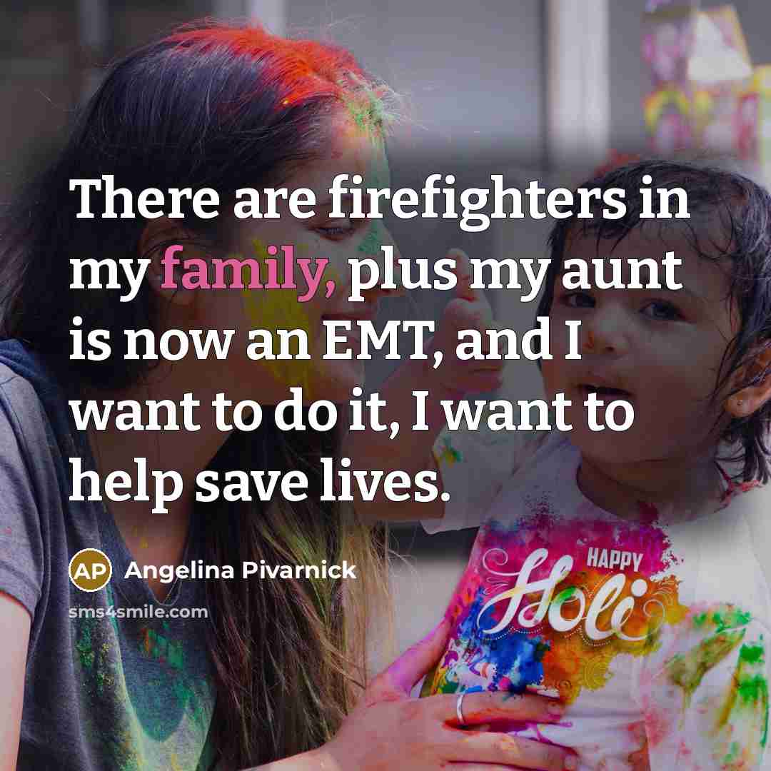 “There are firefighters in my family, plus my aunt is…” quote by Angelina Pivarnick