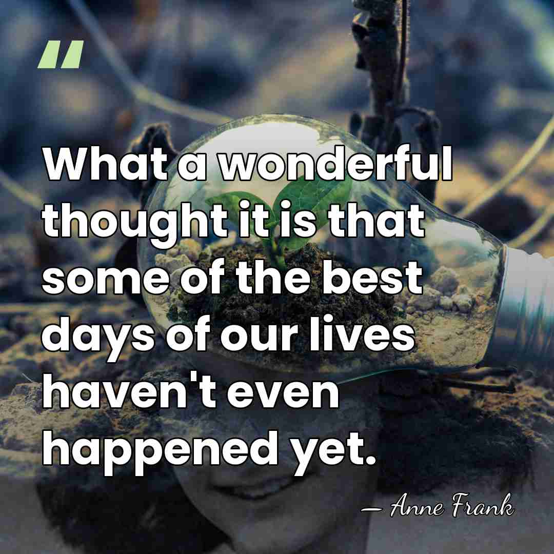 What a wonderful thought it is that some of the best days&hellip; - Anne Frank
