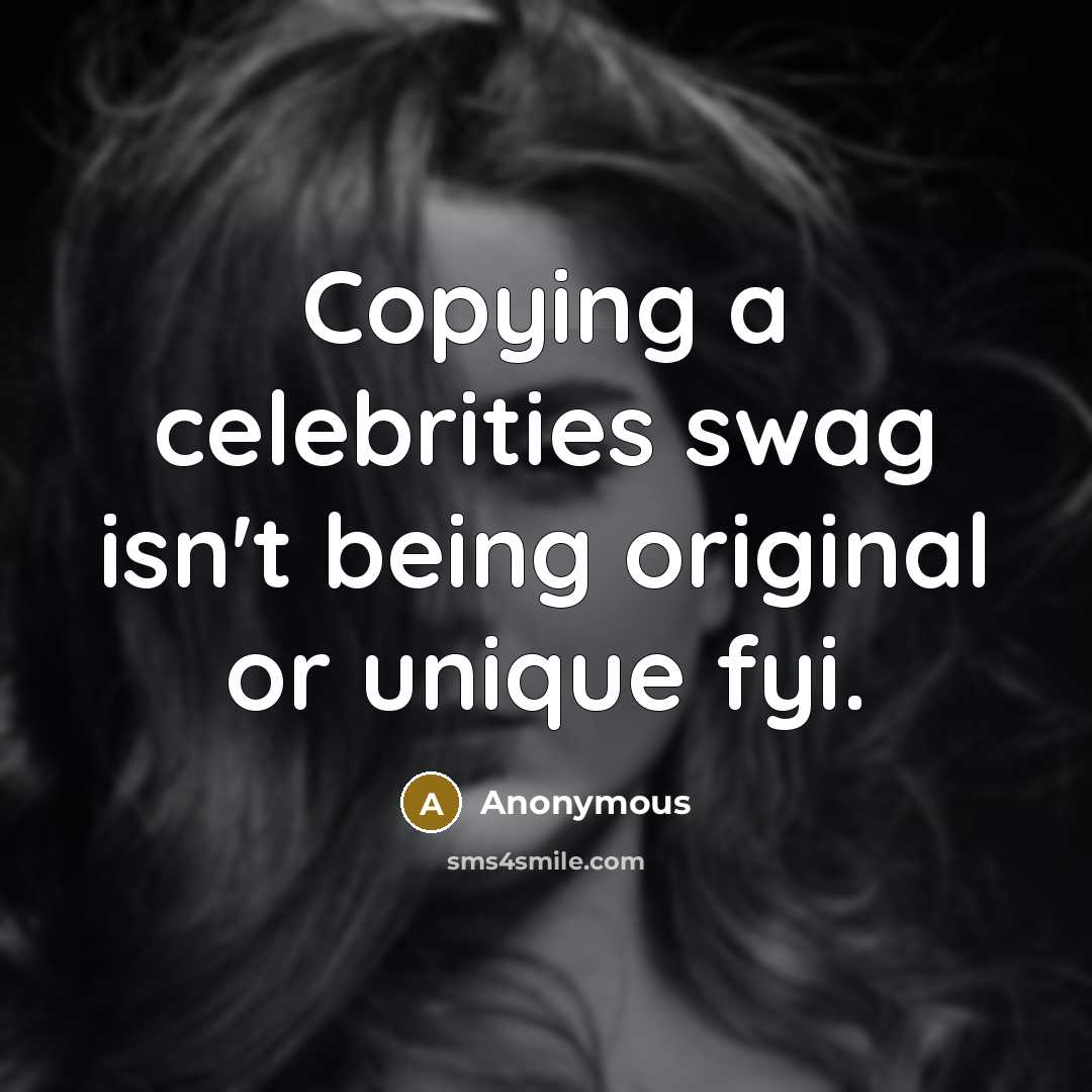 “Copying a celebrities swag isn't being original or unique fyi.…” quote by Anonymous