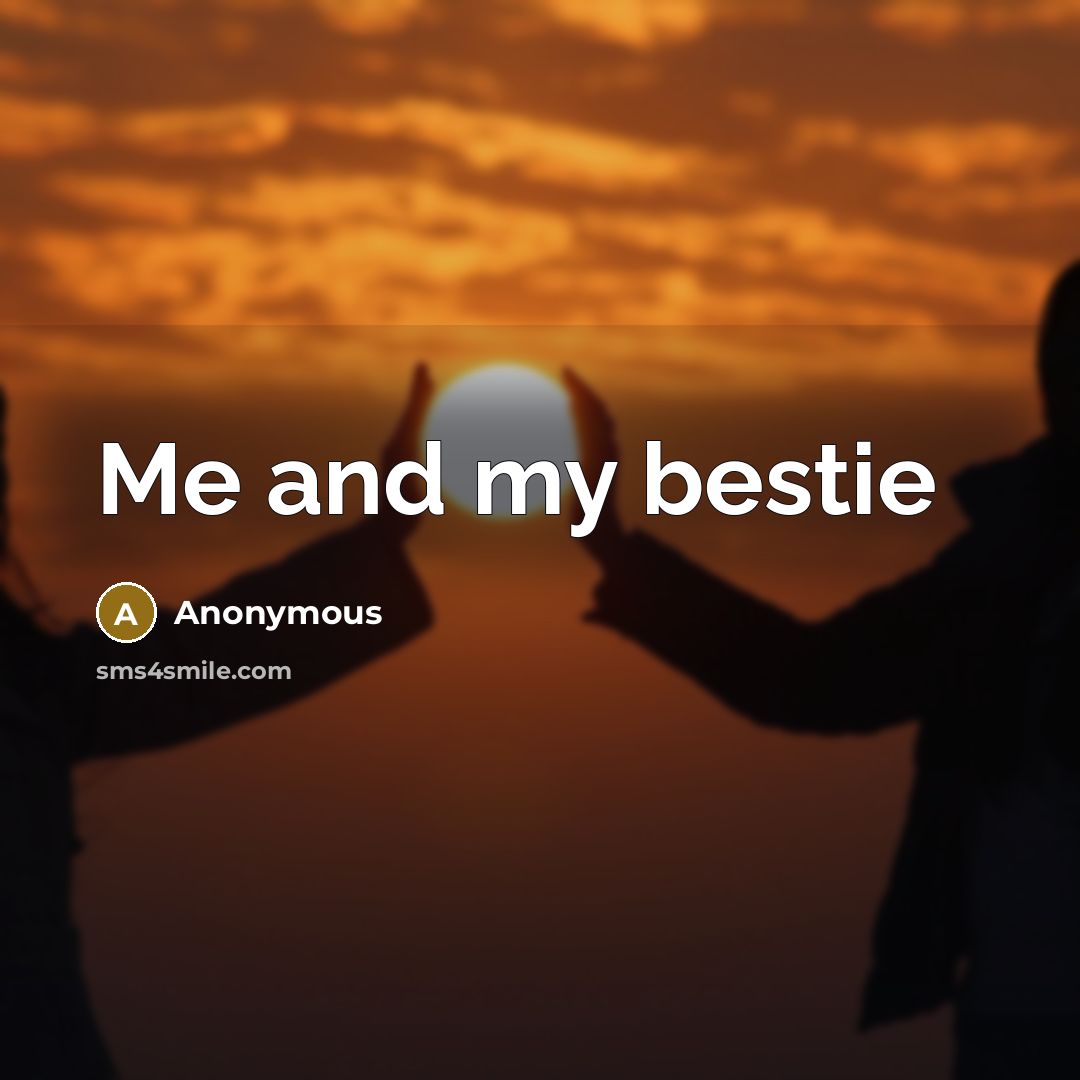 “Me and my bestie…” quote by Anonymous