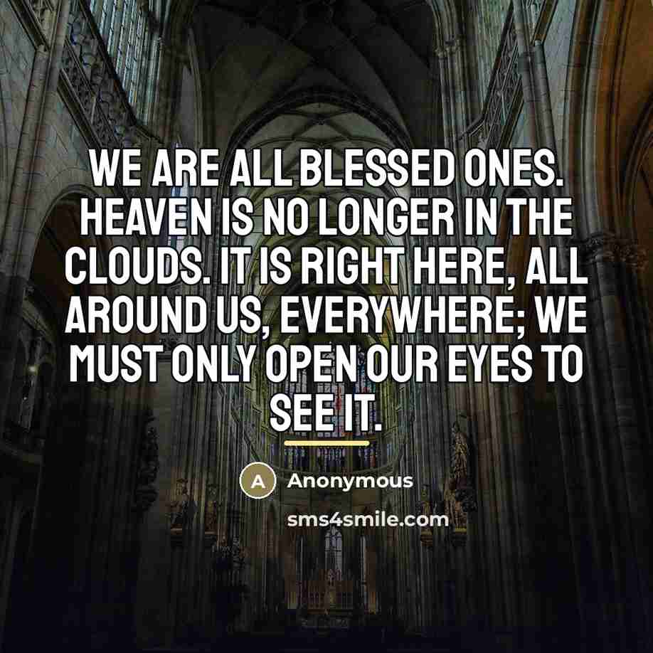 “We are all blessed ones. Heaven is no longer in…” quote by Anonymous