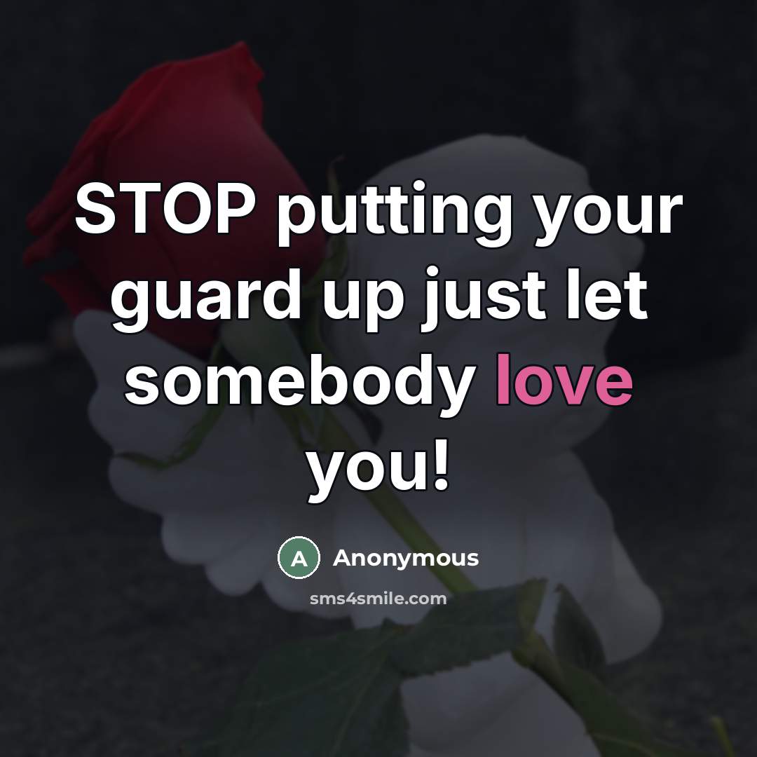 “STOP putting your guard up just let somebody love you!…” quote by Anonymous
