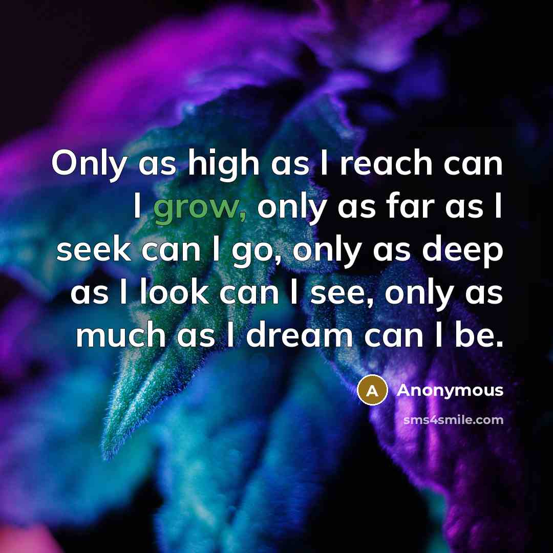 “Only as high as I reach can I grow, only…” quote by Anonymous