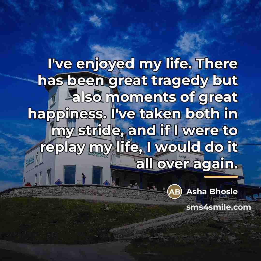 “I've enjoyed my life. There has been great tragedy but…” quote by Asha Bhosle