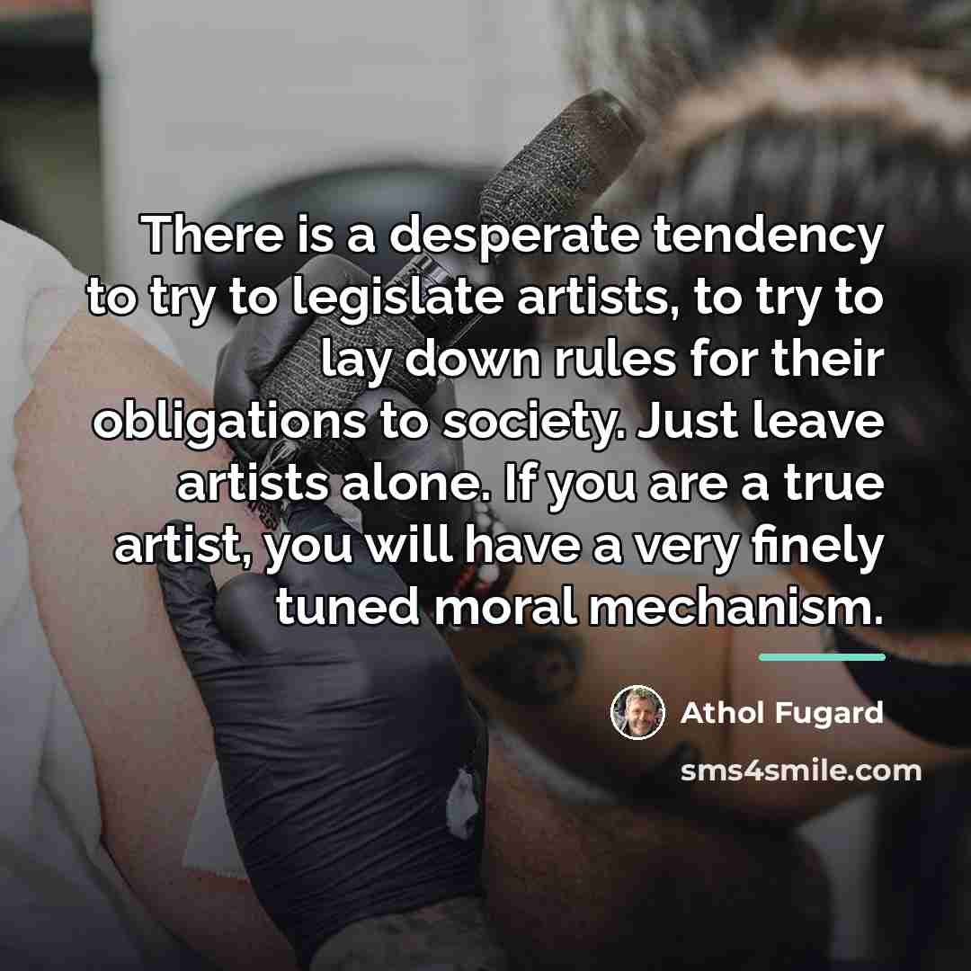 “There is a desperate tendency to try to legislate artists,…” quote by Athol Fugard