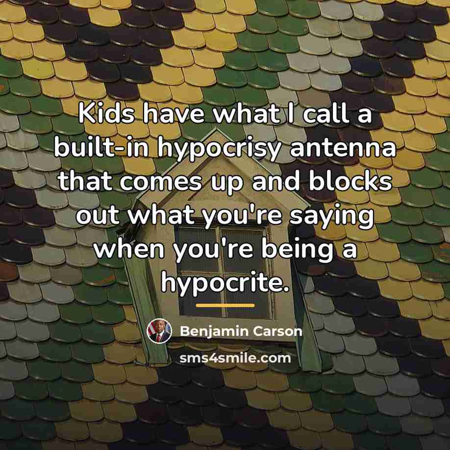 “Kids have what I call a built-in hypocrisy antenna that…” quote by Benjamin Carson