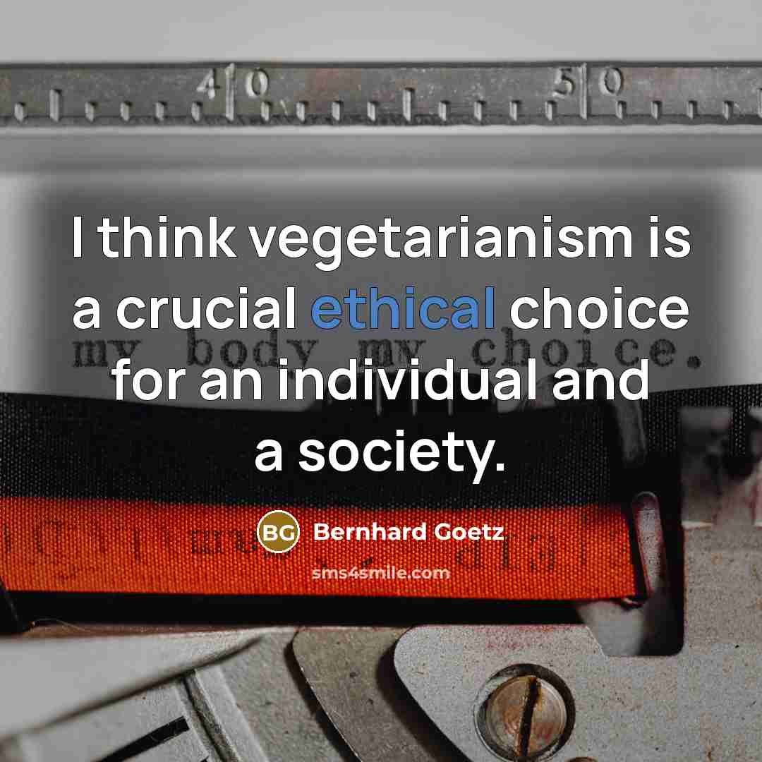 “I think vegetarianism is a crucial ethical choice for an…” quote by Bernhard Goetz