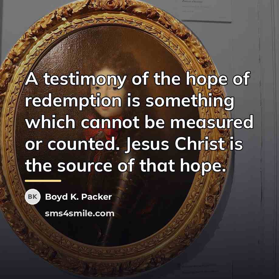 “A testimony of the hope of redemption is something which…” quote by Boyd K. Packer