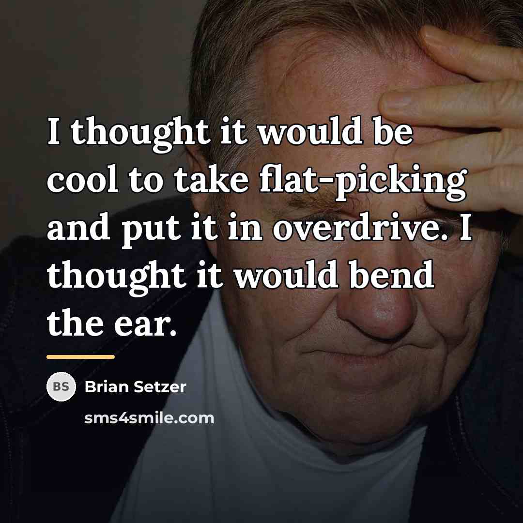 “I thought it would be cool to take flat-picking and…” quote by Brian Setzer
