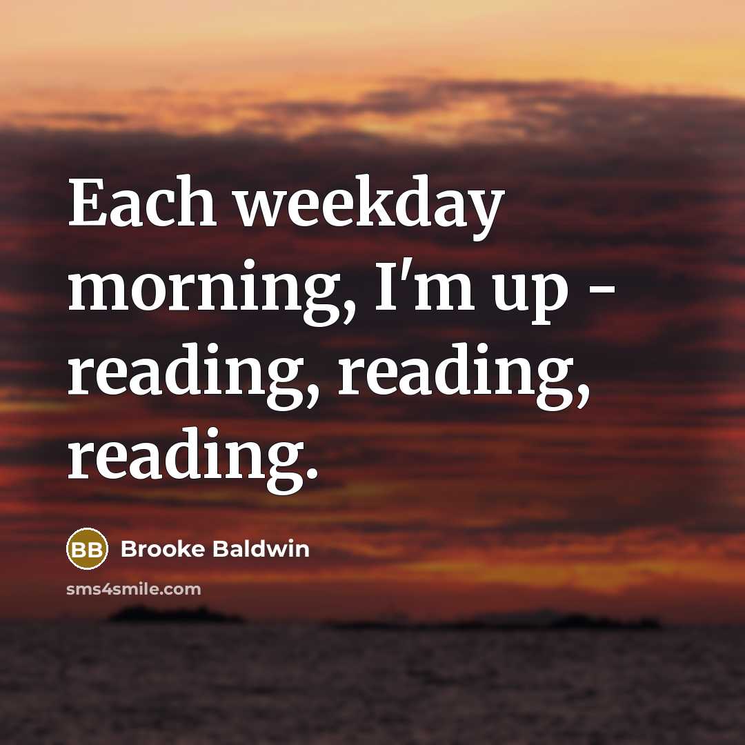 “Each weekday morning, I'm up - reading, reading, reading.…” quote by Brooke Baldwin