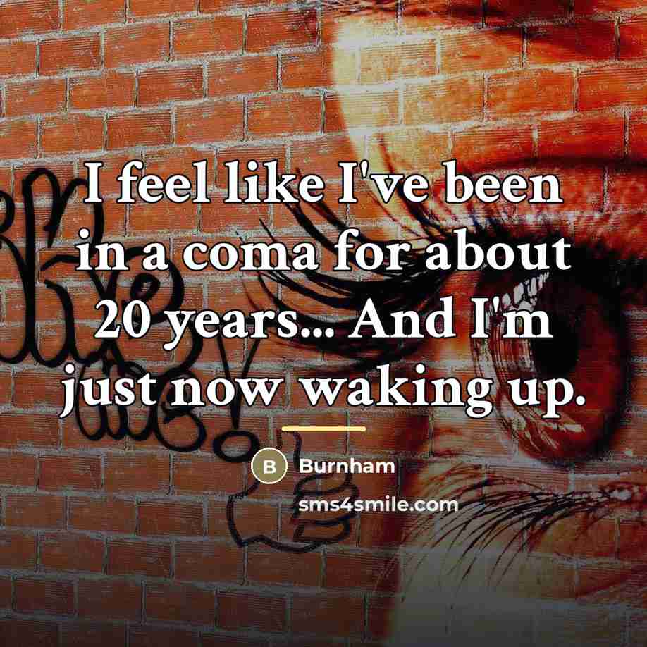 “I feel like I've been in a coma for about…” quote by Burnham