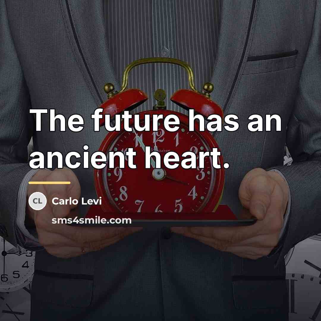 “The future has an ancient heart.…” quote by Carlo Levi