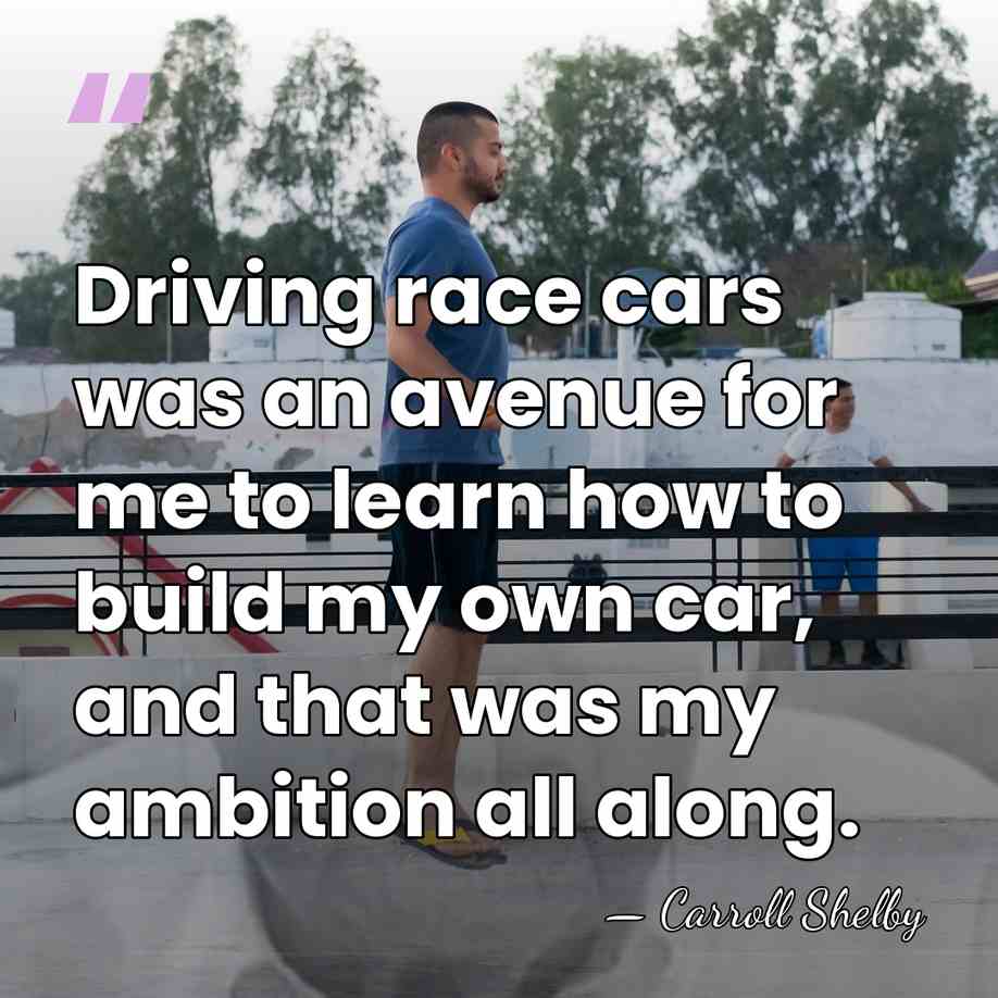 Driving race cars was an avenue for me to learn how to&hellip; - Carroll Shelby