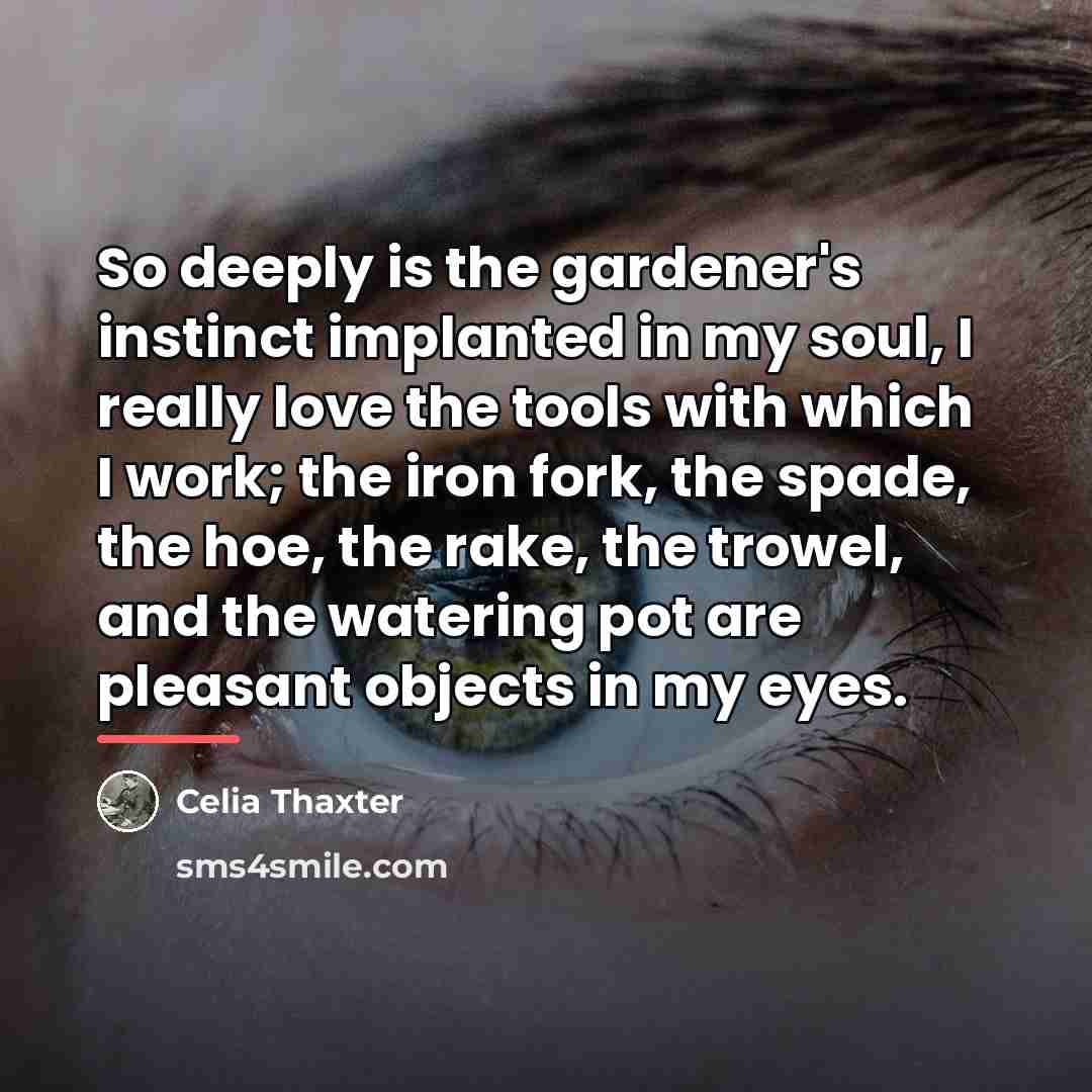 “So deeply is the gardener's instinct implanted in my soul,…” quote by Celia Thaxter