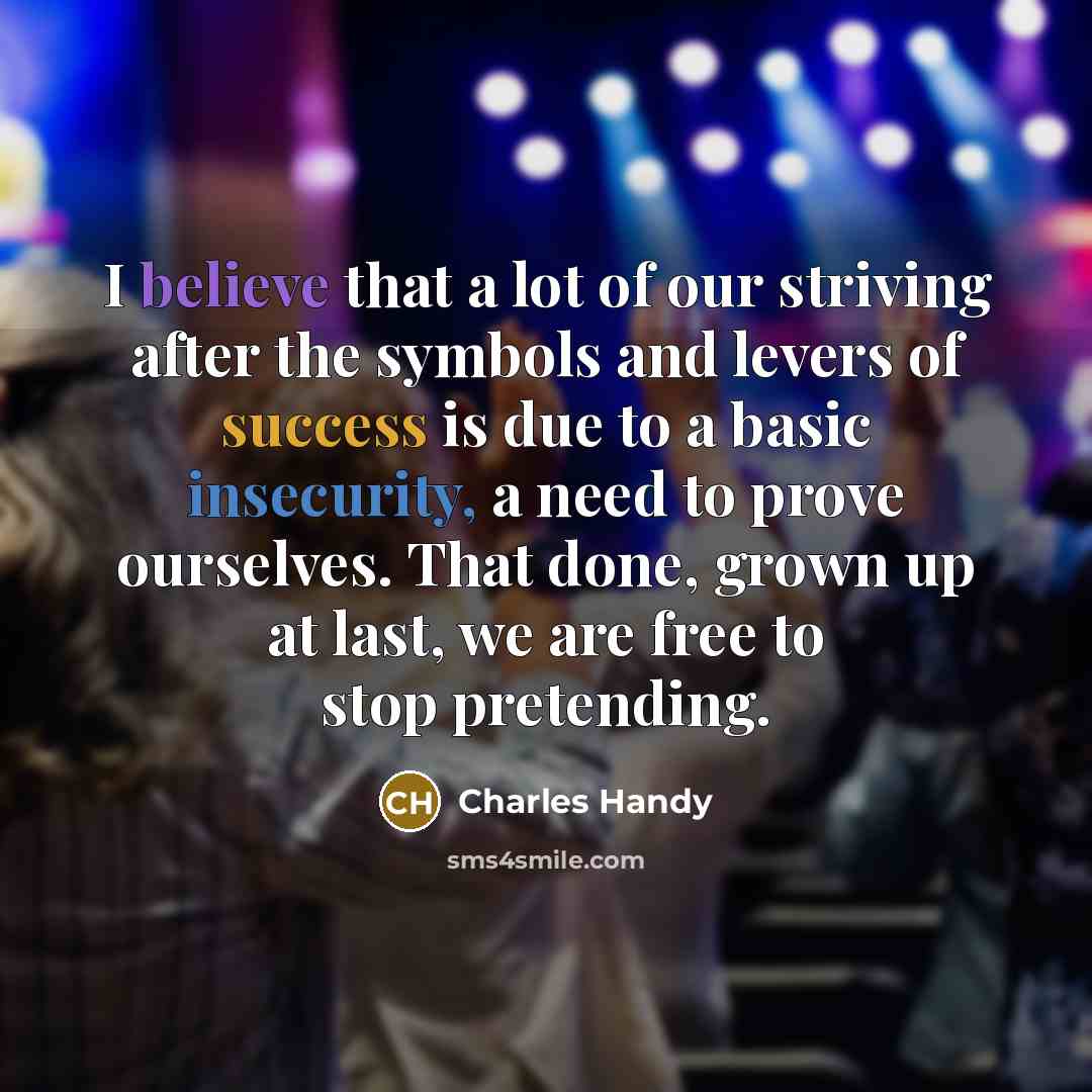 “I believe that a lot of our striving after the…” quote by Charles Handy