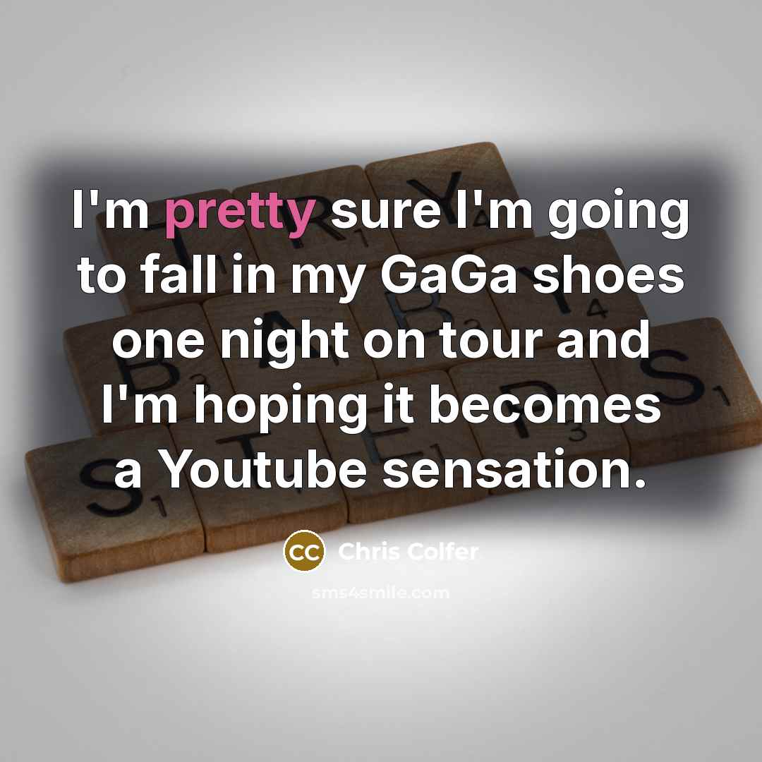 “I'm pretty sure I'm going to fall in my GaGa…” quote by Chris Colfer