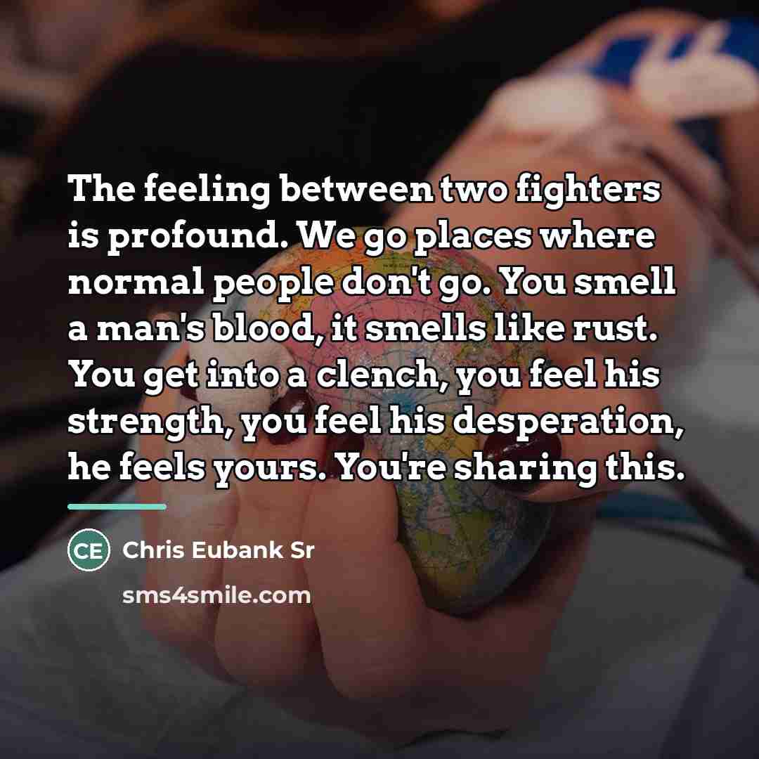 “The feeling between two fighters is profound. We go places…” quote by Chris Eubank Sr