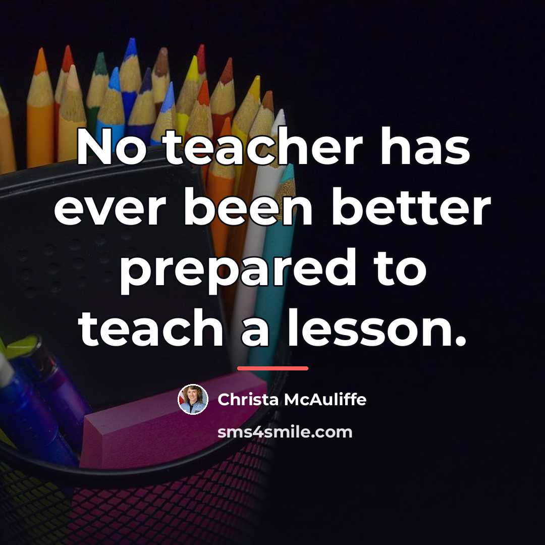 “No teacher has ever been better prepared to teach a…” quote by Christa McAuliffe