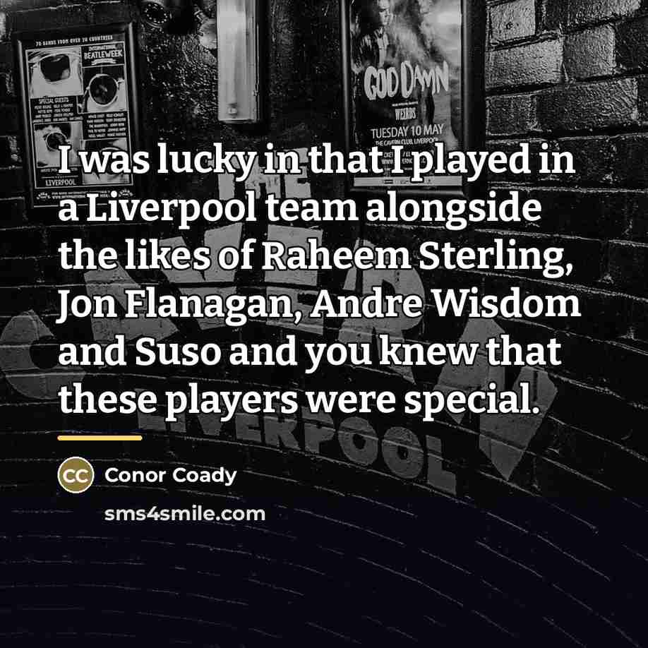 “I was lucky in that I played in a Liverpool…” quote by Conor Coady