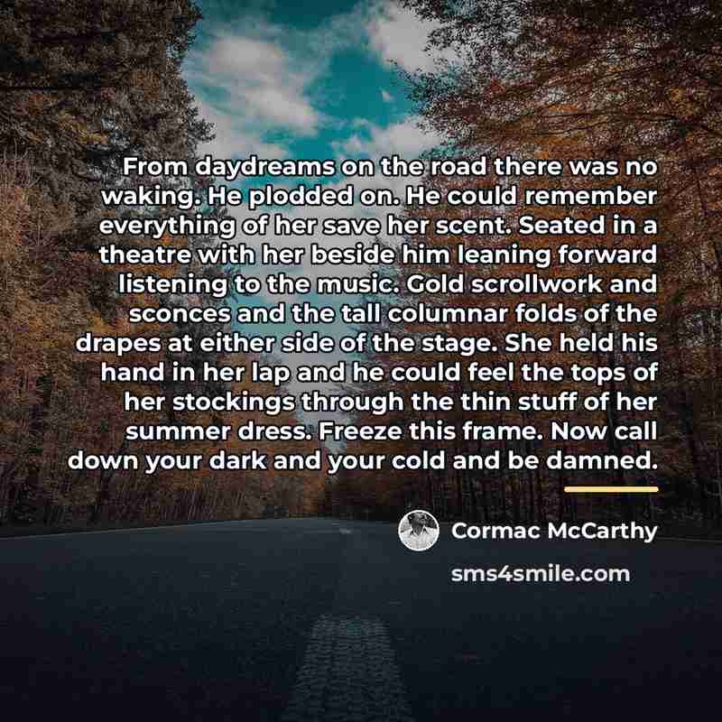 “From daydreams on the road there was no waking. He…” quote by Cormac McCarthy