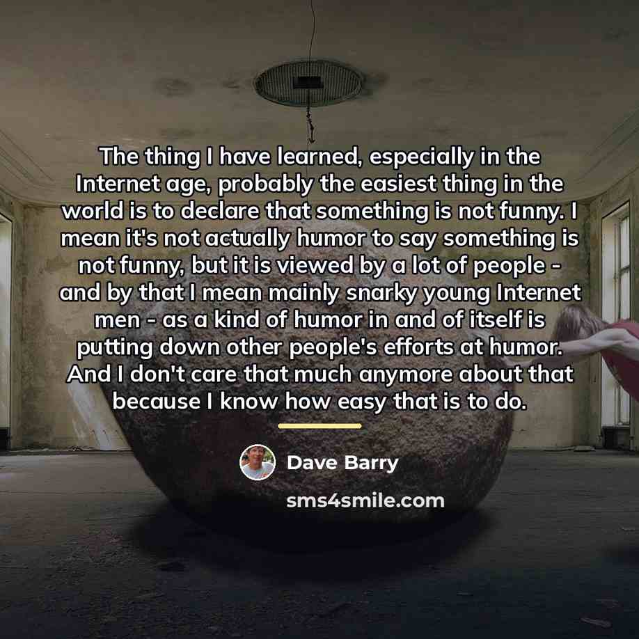 “The thing I have learned, especially in the Internet age,…” quote by Dave Barry
