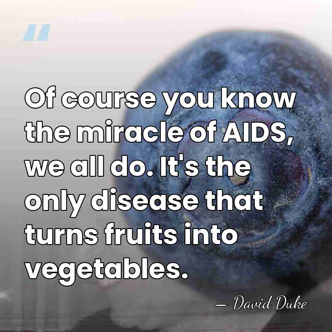 Of course you know the miracle of AIDS, we all do. It's&hellip; - David Duke