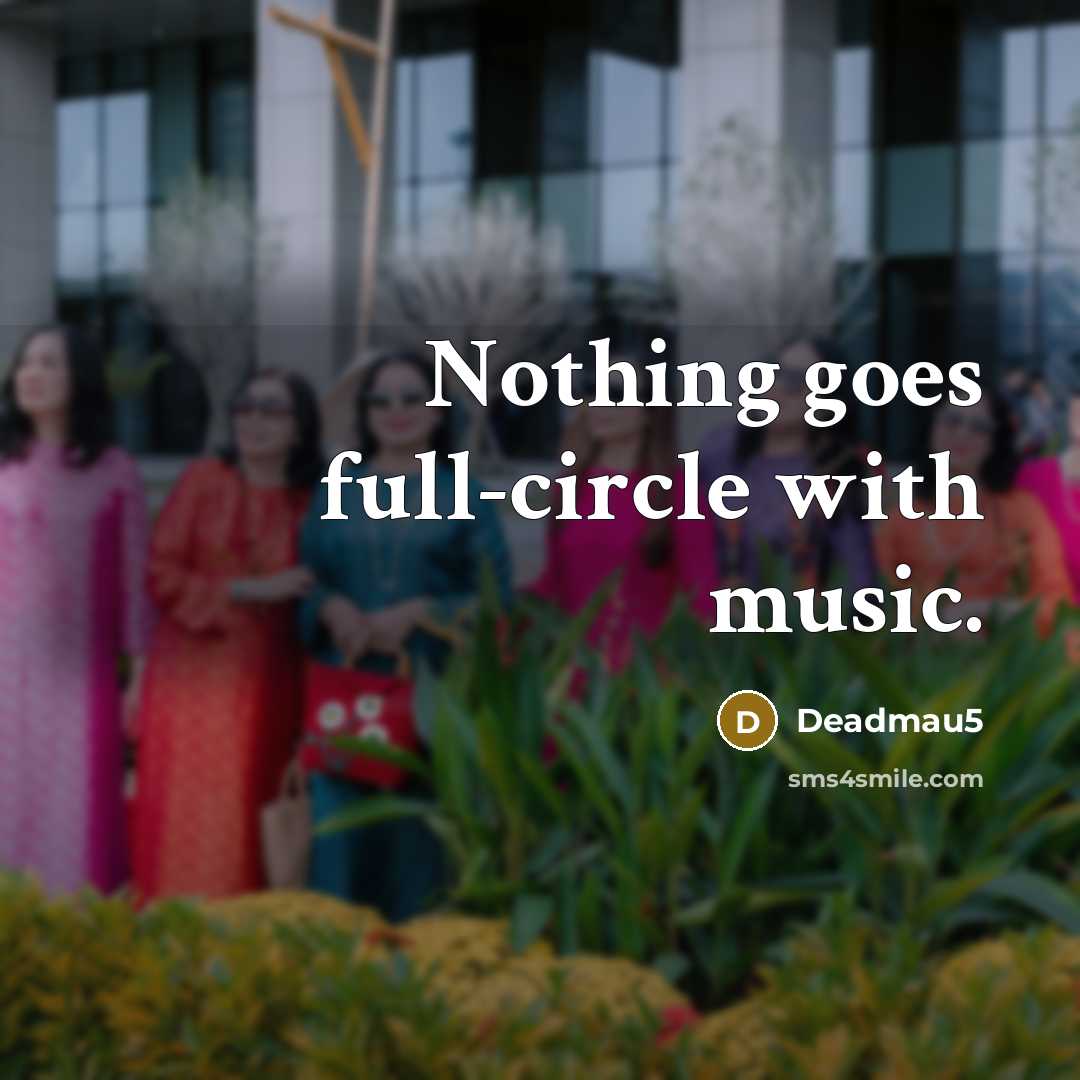 “Nothing goes full-circle with music.…” quote by Deadmau5