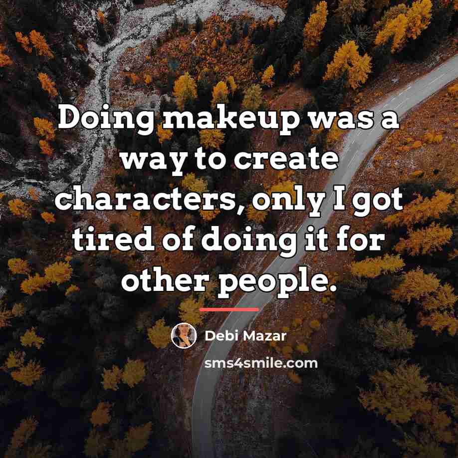 “Doing makeup was a way to create characters, only I…” quote by Debi Mazar