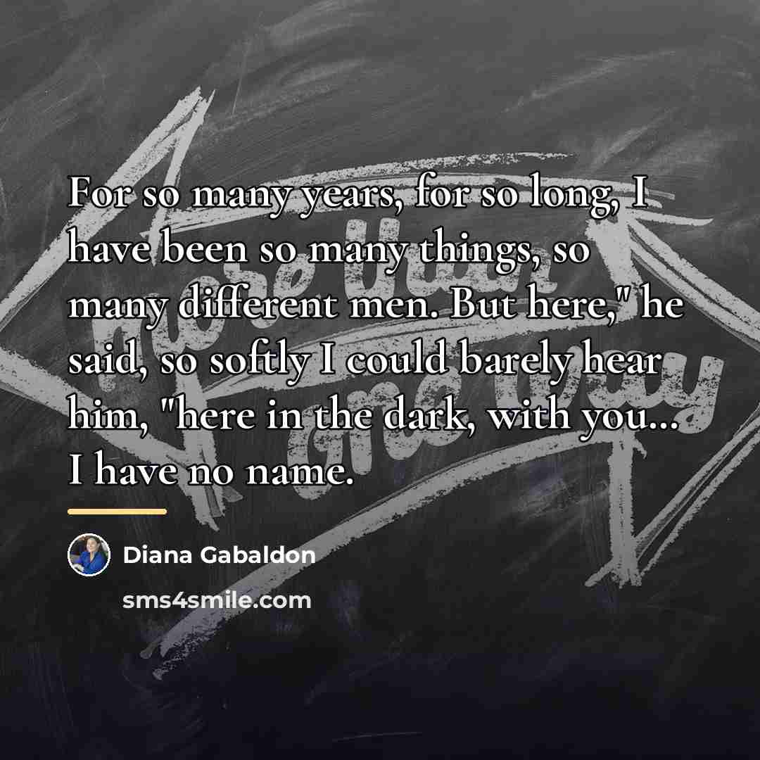 “For so many years, for so long, I have been…” quote by Diana Gabaldon