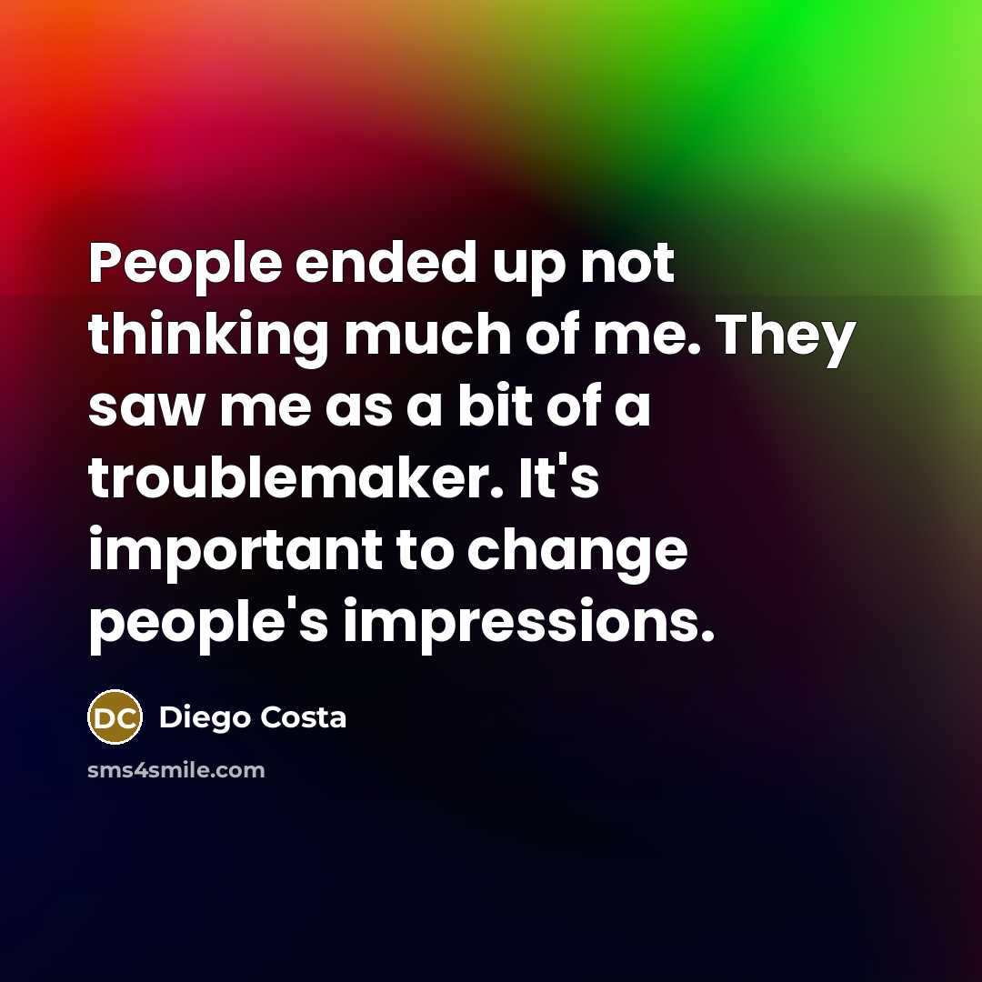 “People ended up not thinking much of me. They saw…” quote by Diego Costa