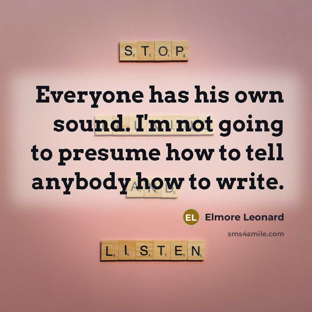 “Everyone has his own sound. I'm not going to presume…” quote by Elmore Leonard