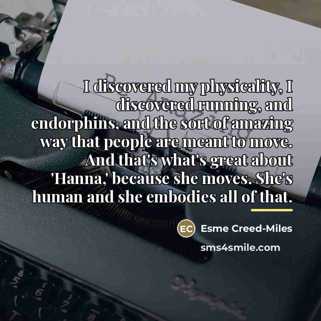 “I discovered my physicality, I discovered running, and endorphins, and…” quote by Esme Creed-Miles