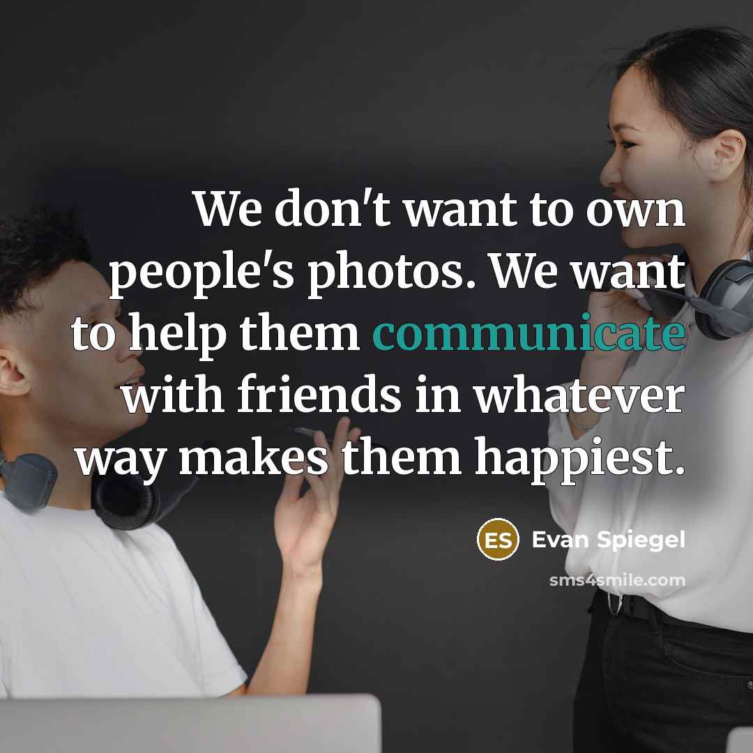 “We don't want to own people's photos. We want to…” quote by Evan Spiegel